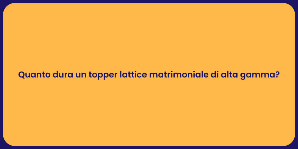 Quanto dura un topper lattice matrimoniale di alta gamma?