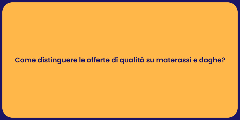 Come distinguere le offerte di qualità su materassi e doghe?