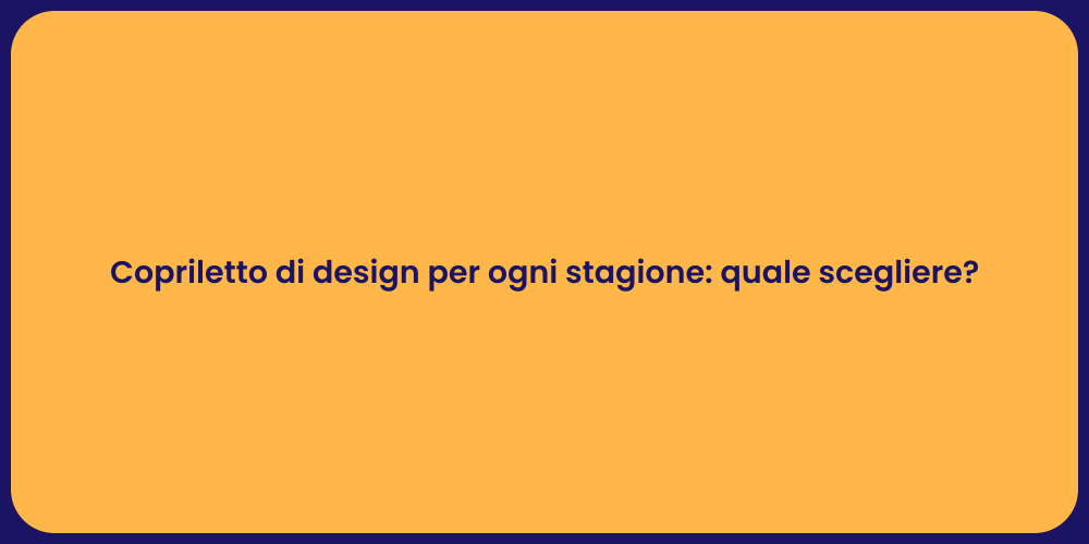Copriletto di design per ogni stagione: quale scegliere?
