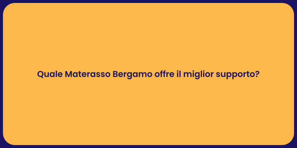 Quale Materasso Bergamo offre il miglior supporto?