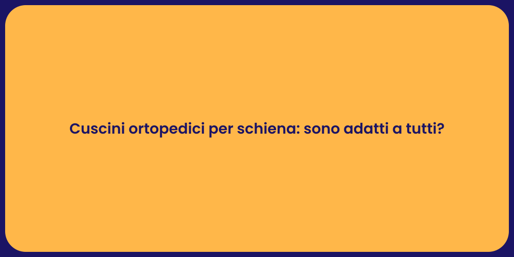 Cuscini ortopedici per schiena: sono adatti a tutti?