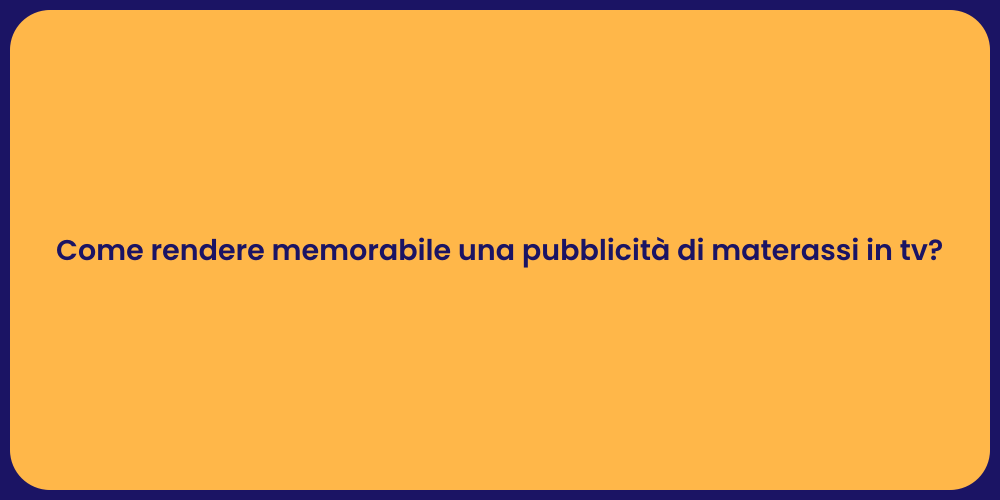 Come rendere memorabile una pubblicità di materassi in tv?