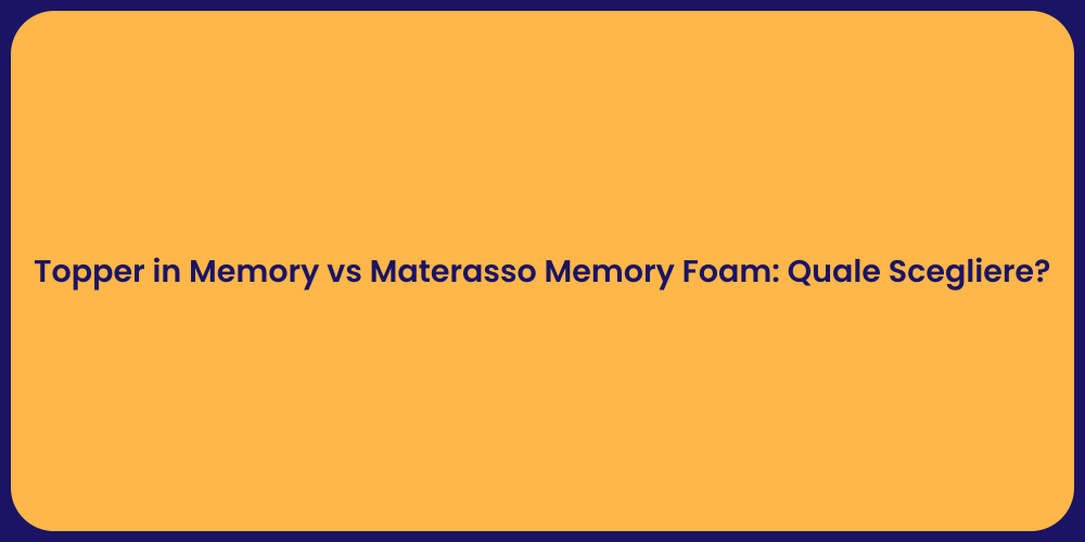 Topper in Memory vs Materasso Memory Foam: Quale Scegliere?