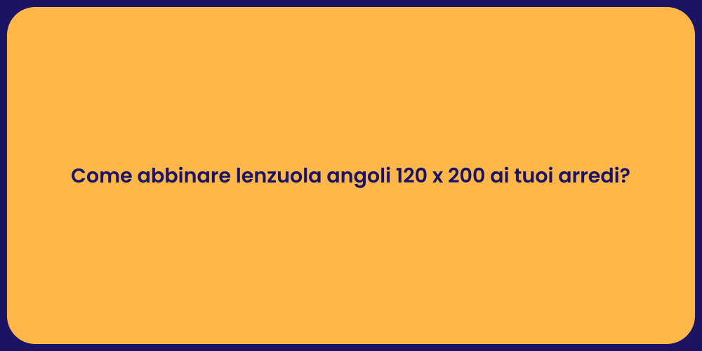 Come abbinare lenzuola angoli 120 x 200 ai tuoi arredi?