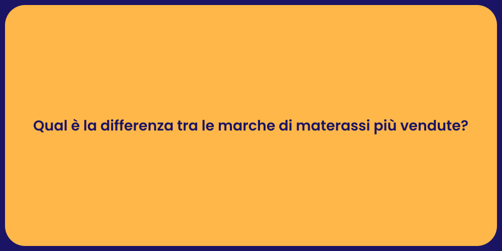 Qual è la differenza tra le marche di materassi più vendute?