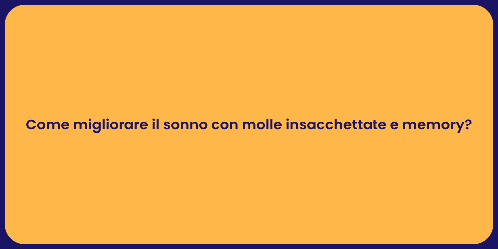 Come migliorare il sonno con molle insacchettate e memory?