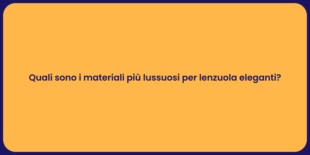Quali sono i materiali più lussuosi per lenzuola eleganti?