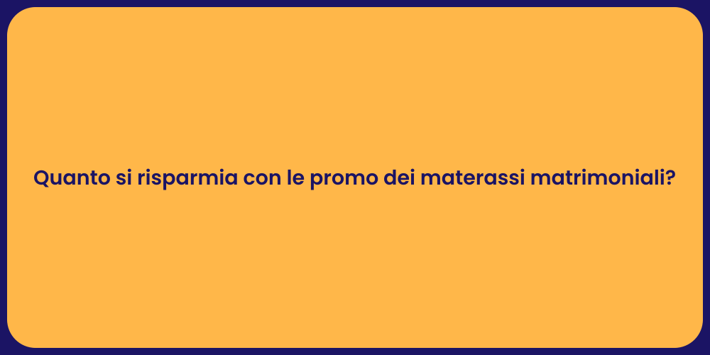 Quanto si risparmia con le promo dei materassi matrimoniali?