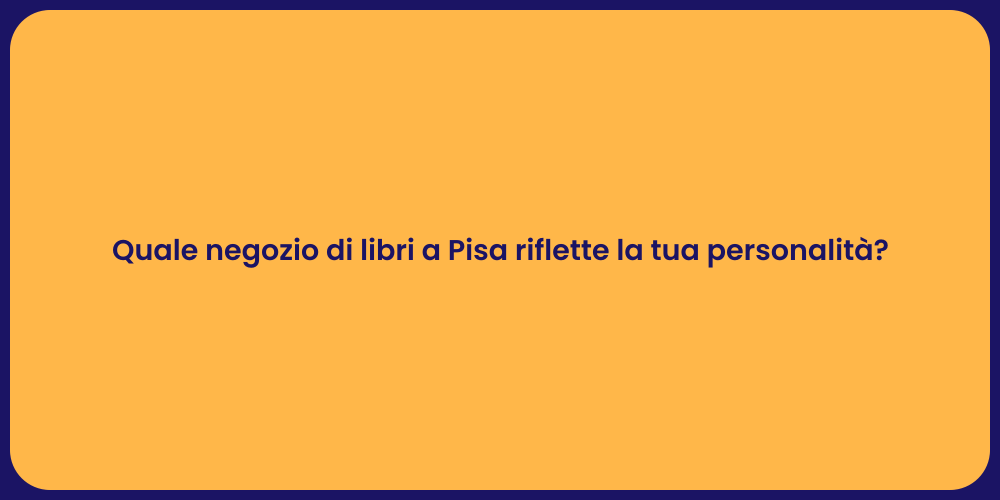 Quale negozio di libri a Pisa riflette la tua personalità ?