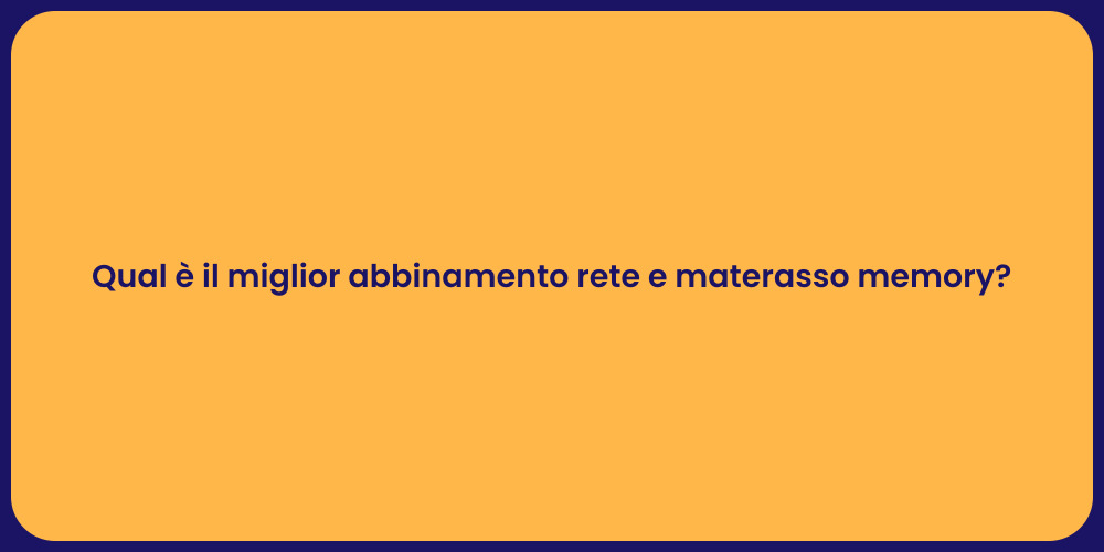 Qual è il miglior abbinamento rete e materasso memory?