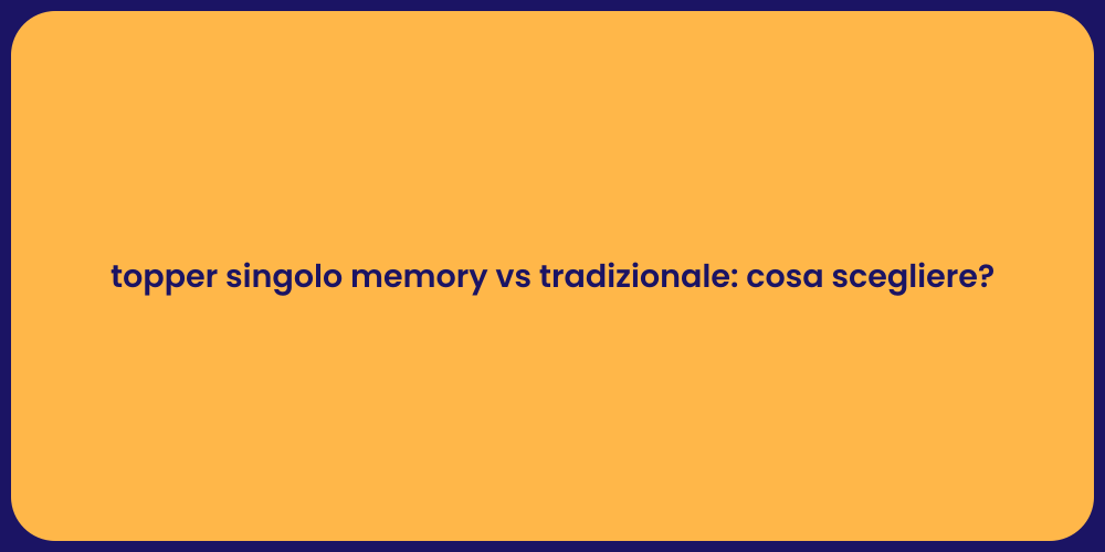 topper singolo memory vs tradizionale: cosa scegliere?