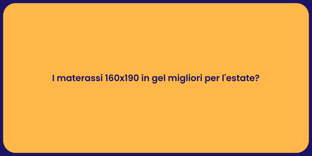 I materassi 160x190 in gel migliori per l'estate?