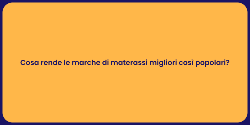 Cosa rende le marche di materassi migliori così popolari?