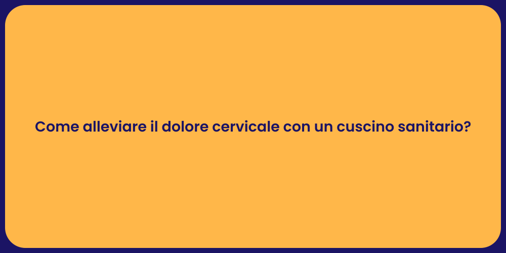 Come alleviare il dolore cervicale con un cuscino sanitario?