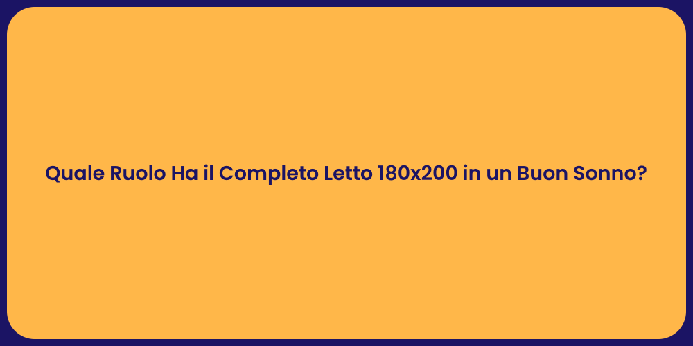 Quale Ruolo Ha il Completo Letto 180x200 in un Buon Sonno?