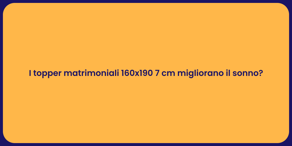 I topper matrimoniali 160x190 7 cm migliorano il sonno?