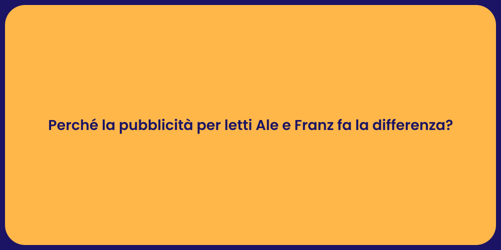 Perché la pubblicità per letti Ale e Franz fa la differenza?