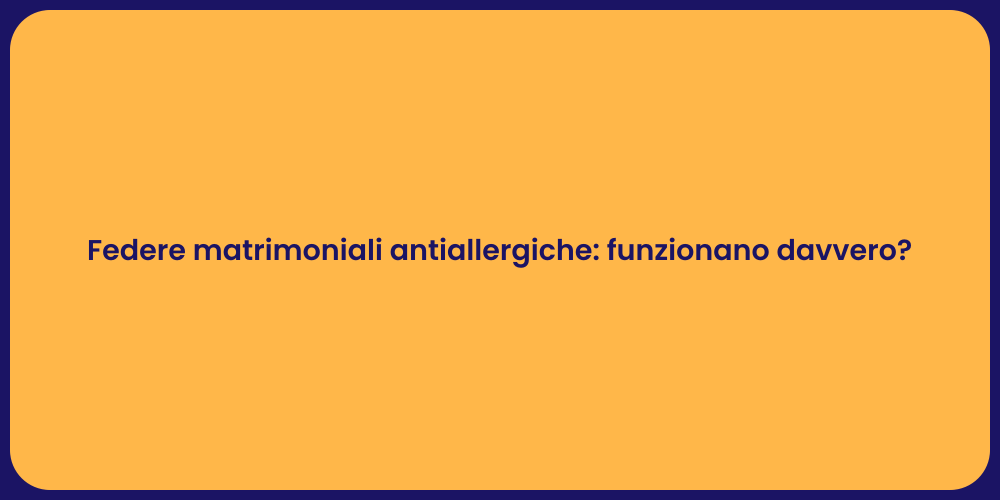 Federe matrimoniali antiallergiche: funzionano davvero?