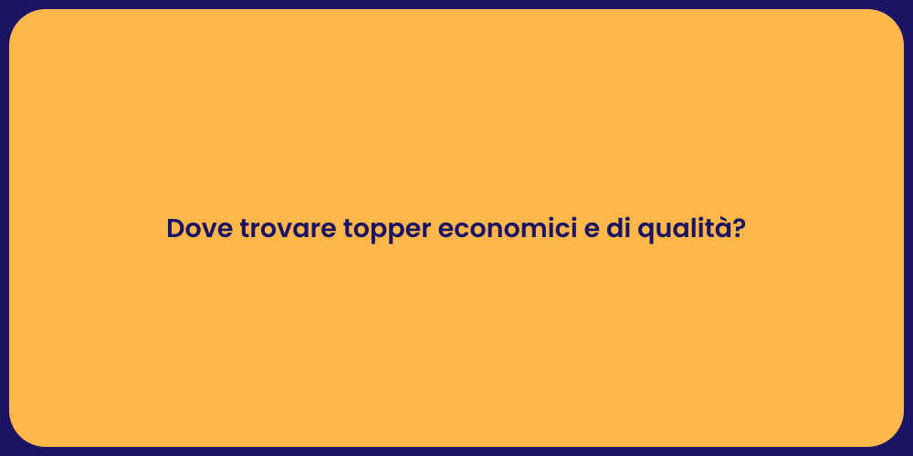Dove trovare topper economici e di qualità?