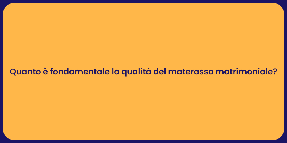 Quanto è fondamentale la qualità del materasso matrimoniale?