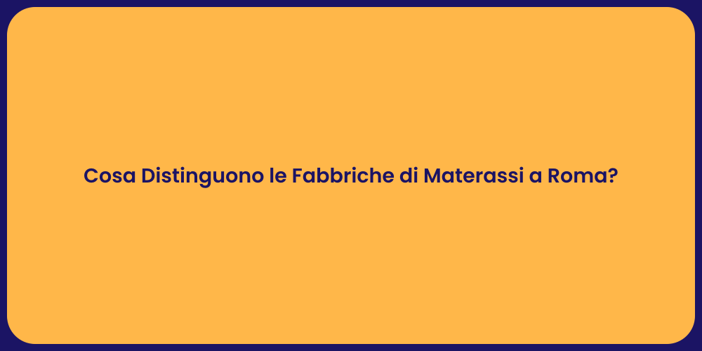 Cosa Distinguono le Fabbriche di Materassi a Roma?