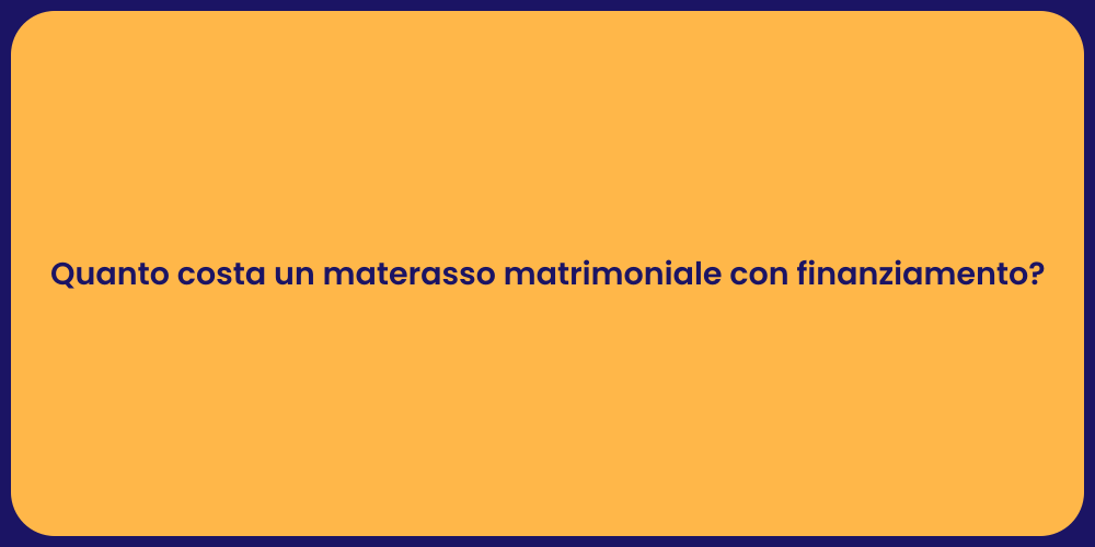 Quanto costa un materasso matrimoniale con finanziamento?