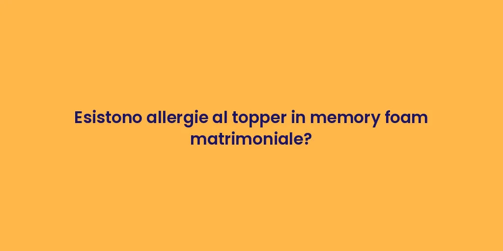 Esistono allergie al topper in memory foam matrimoniale?