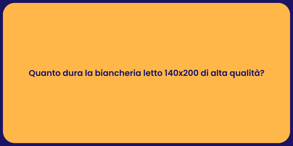 Quanto dura la biancheria letto 140x200 di alta qualità?