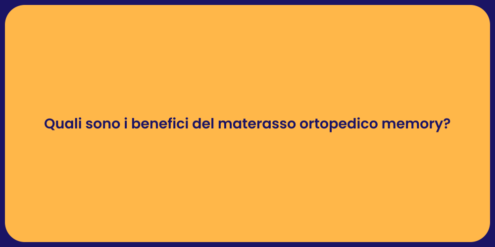 Quali sono i benefici del materasso ortopedico memory?