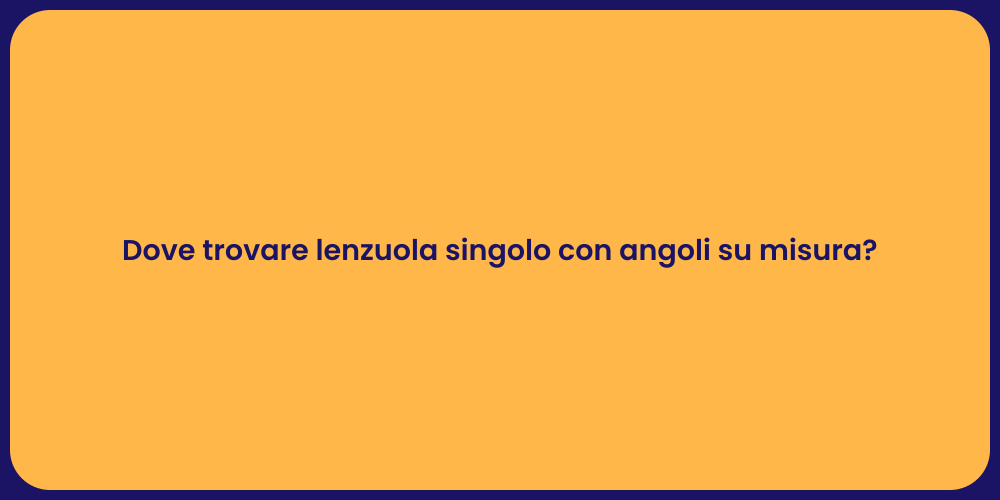Dove trovare lenzuola singolo con angoli su misura?
