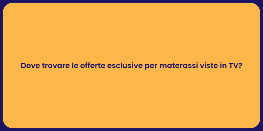 Dove trovare le offerte esclusive per materassi viste in TV?