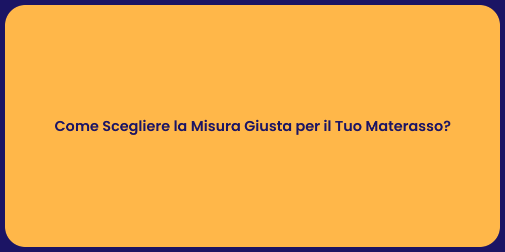 Come Scegliere la Misura Giusta per il Tuo Materasso?