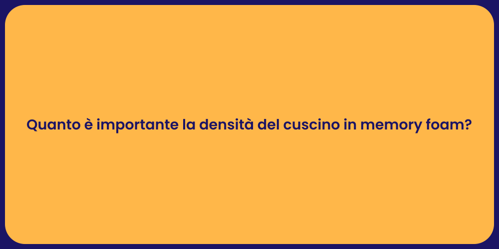 Quanto è importante la densità del cuscino in memory foam?