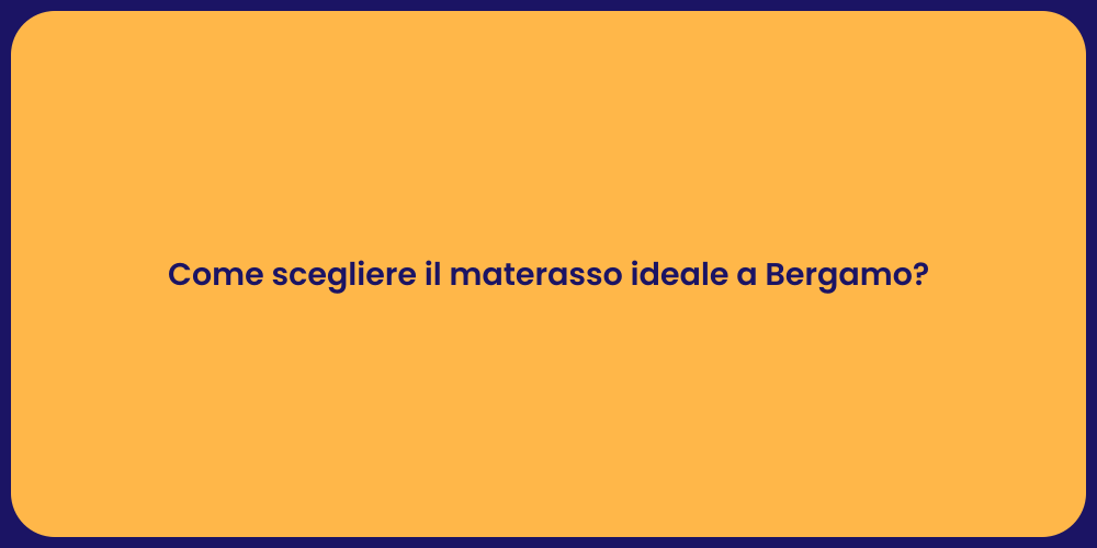 Come scegliere il materasso ideale a Bergamo?