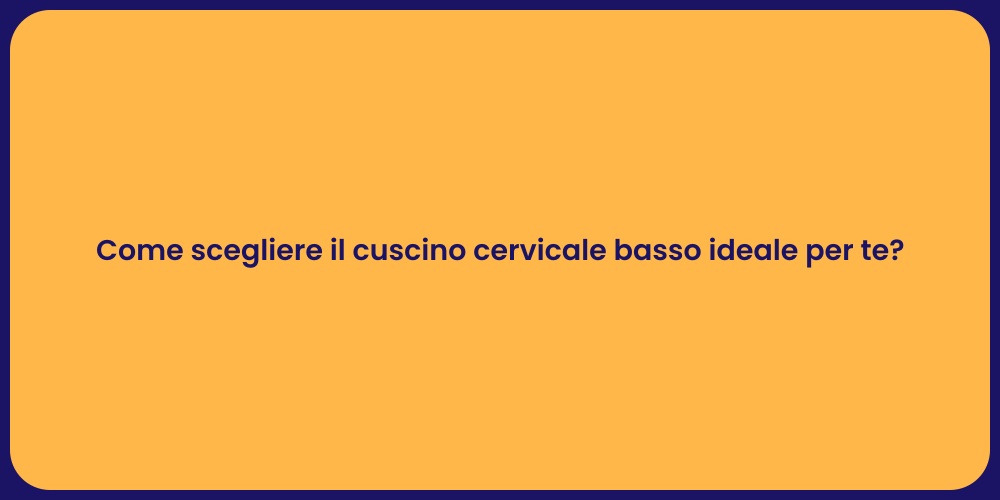 Come scegliere il cuscino cervicale basso ideale per te?