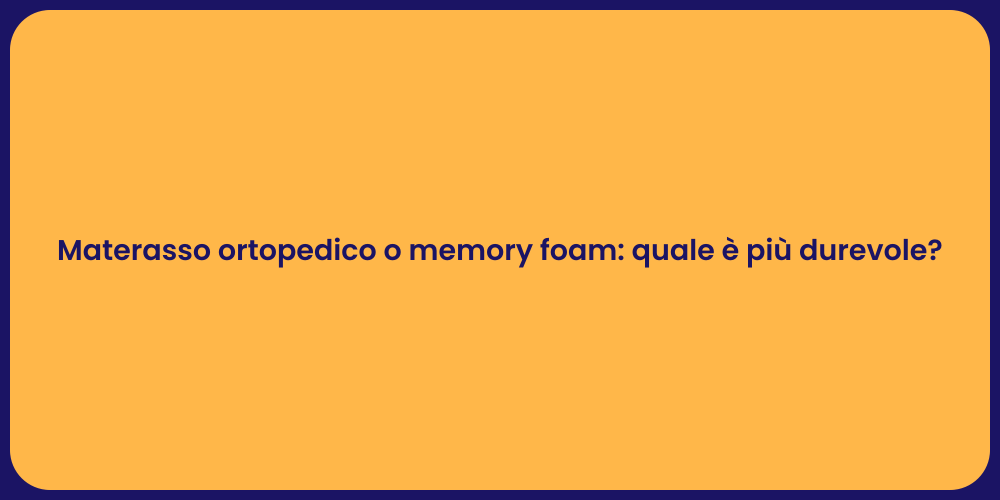 Materasso ortopedico o memory foam: quale è più durevole?
