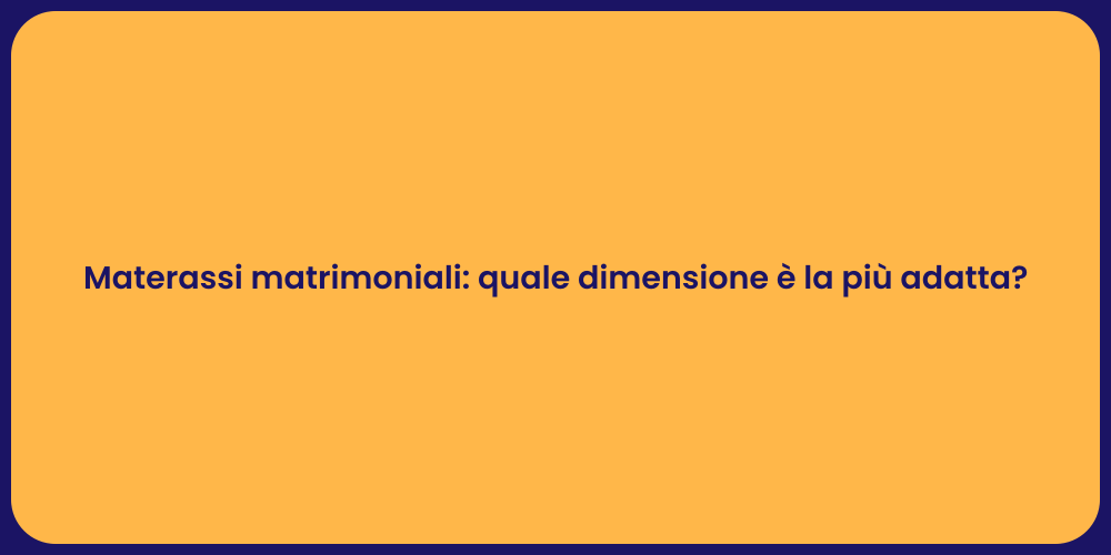 Materassi matrimoniali: quale dimensione è la più adatta?