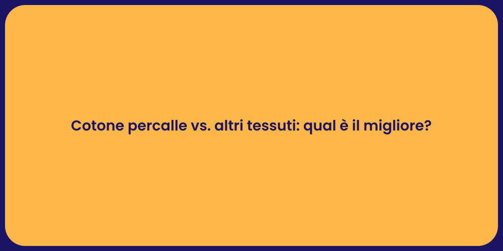 Cotone percalle vs. altri tessuti: qual è il migliore?