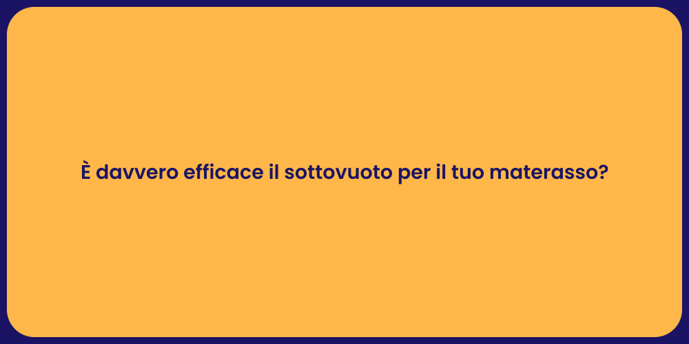 È davvero efficace il sottovuoto per il tuo materasso?