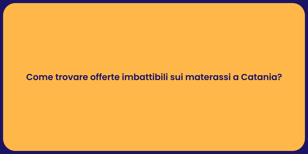 Come trovare offerte imbattibili sui materassi a Catania?