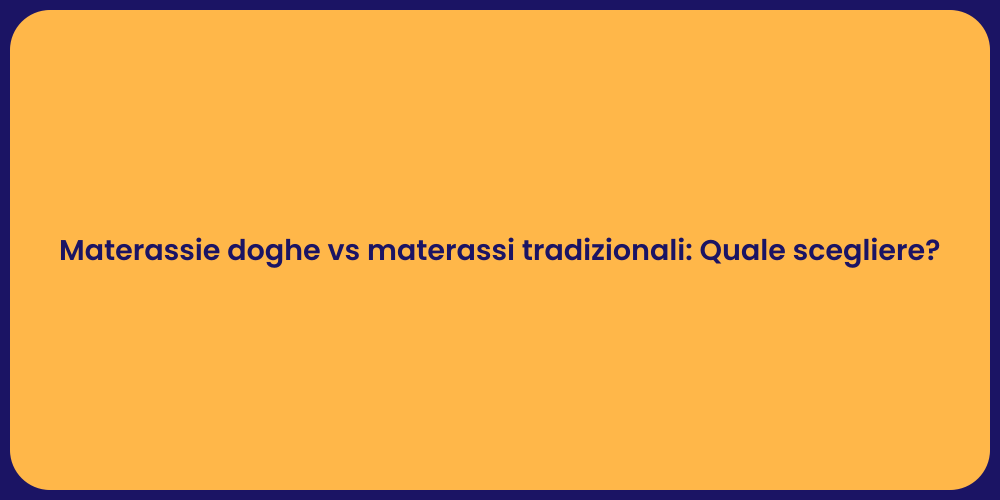 Materassie doghe vs materassi tradizionali: Quale scegliere?