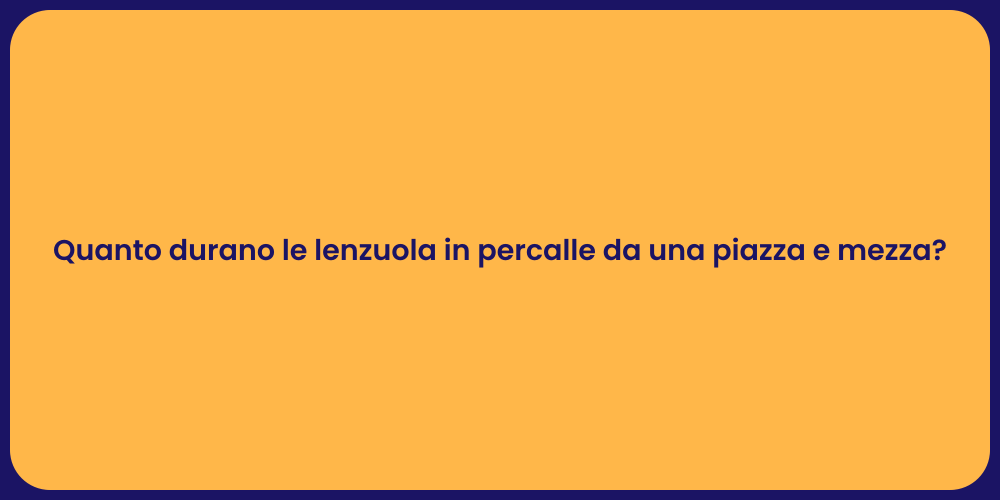 Quanto durano le lenzuola in percalle da una piazza e mezza?
