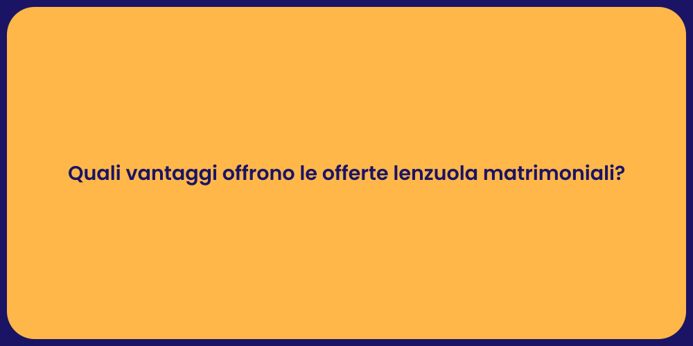 Quali vantaggi offrono le offerte lenzuola matrimoniali?
