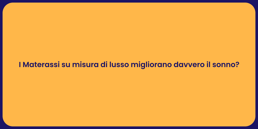 I Materassi su misura di lusso migliorano davvero il sonno?