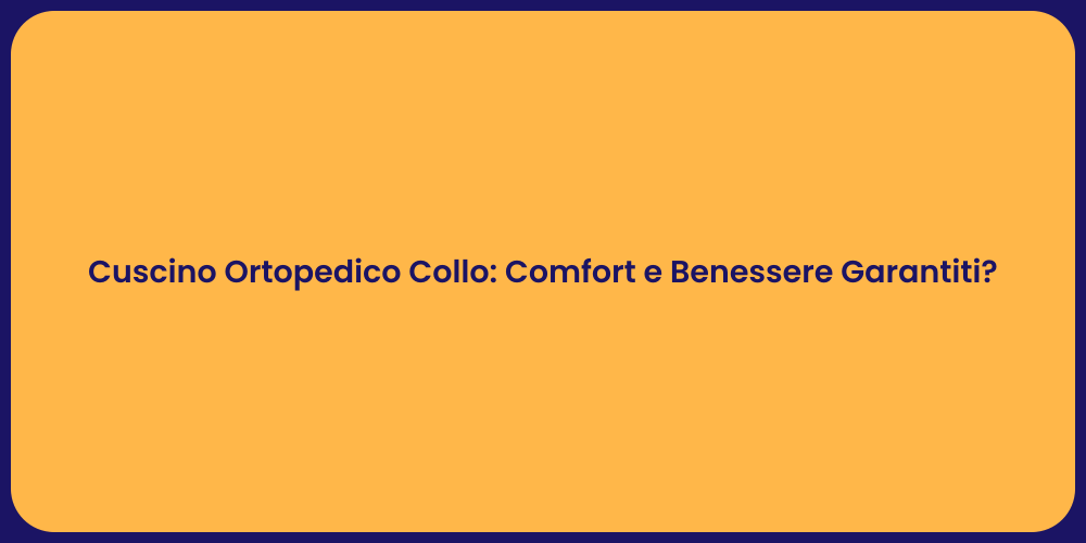 Cuscino Ortopedico Collo: Comfort e Benessere Garantiti?