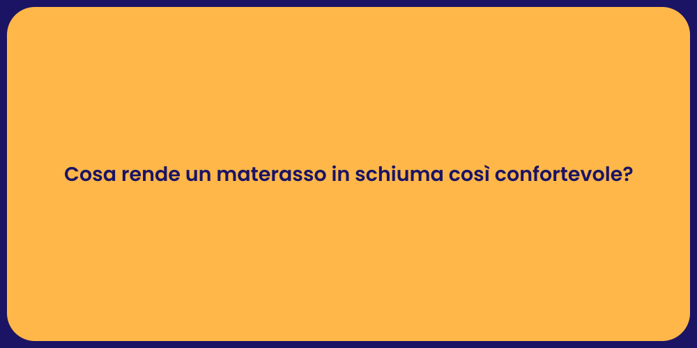 Cosa rende un materasso in schiuma così confortevole?