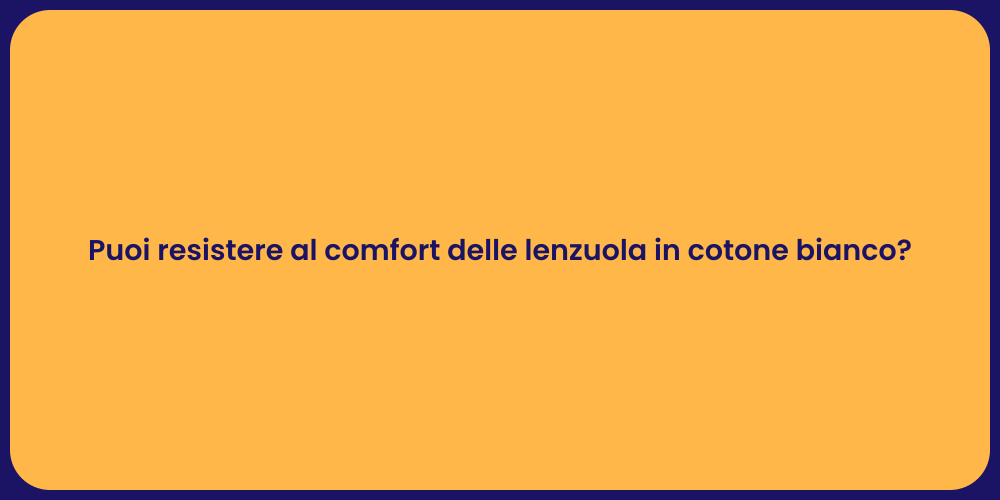 Puoi resistere al comfort delle lenzuola in cotone bianco?