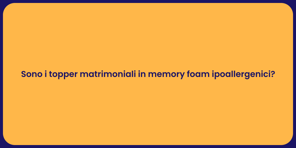 Sono i topper matrimoniali in memory foam ipoallergenici?