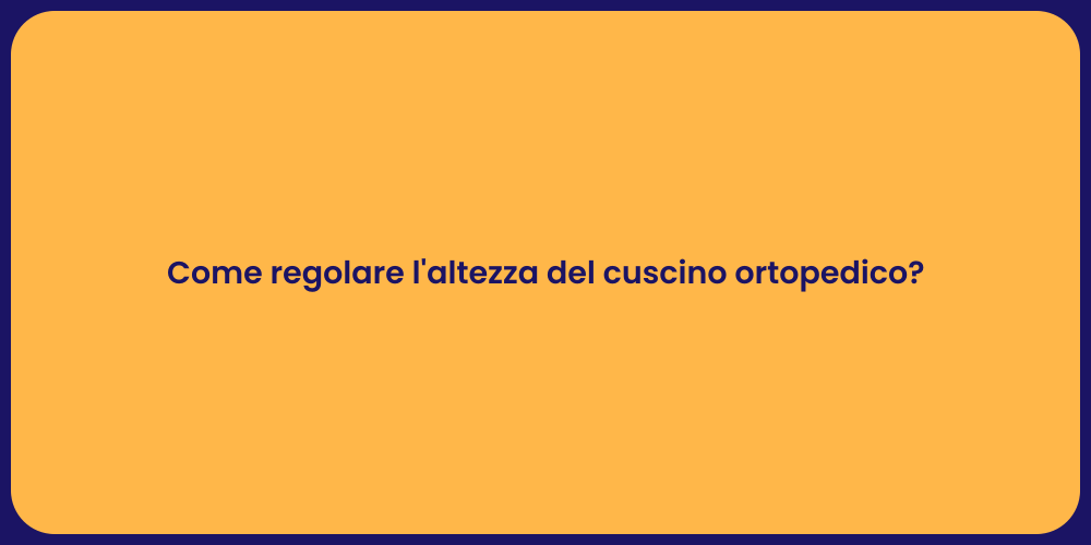 Come regolare l'altezza del cuscino ortopedico?