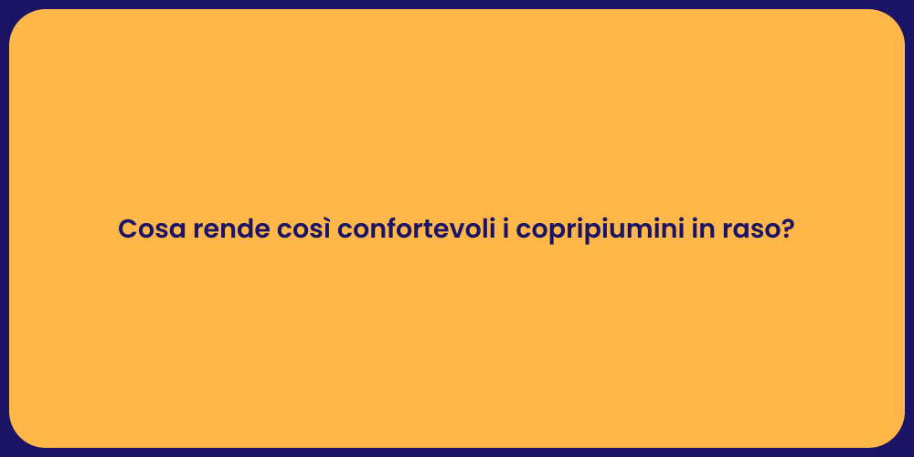 Cosa rende così confortevoli i copripiumini in raso?